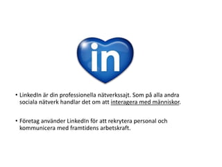 • LinkedIn är din professionella nätverkssajt. Som på alla andra
sociala nätverk handlar det om att interagera med människ...