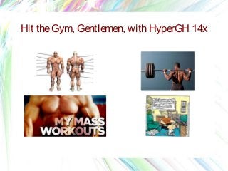 Hit the Gym, Gentlemen, with HyperGH 14x

 