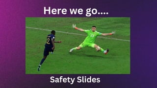 Here we go....
Safety Slides
 