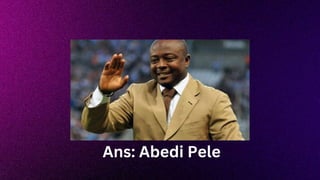 Ans: Abedi Pele
 