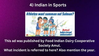 4) Indian in Sports
This ad was published by Food Indian Dairy Cooperative
Society Amul.
What incident is referred to here? Also mention the year.
 