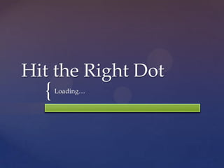 Hit the Right Dot
  {   Loading…
 