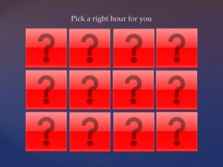 Pick a right hour for you
 