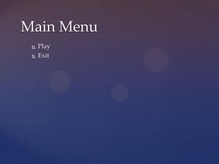 Main Menu
    Play
    Exit
 