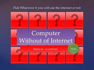 Pick What ever if you will use the internet or not
 