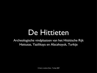 De Hittieten ,[object Object],[object Object],15 foto’s rondreis Oost - Turkije 2007 
