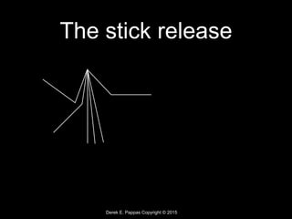 Derek E. Pappas Copyright © 2015
The stick release
 
