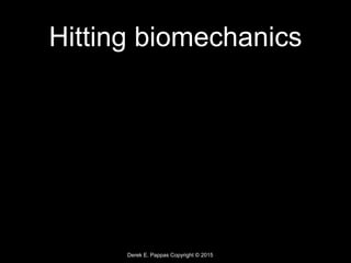 Derek E. Pappas Copyright © 2015
Hitting biomechanics
 