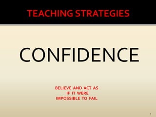 TEACHING STRATEGIES7CONFIDENCEBELIEVE  AND  ACT  AS  IF  IT  WERE  IMPOSSIBLE  TO  FAIL