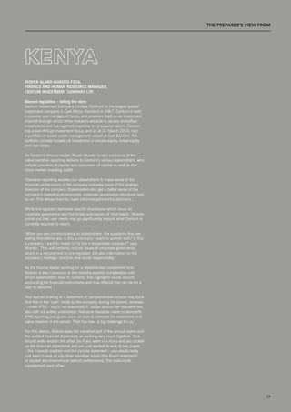T THE prEpArEr’S vIEW from




kEnyA
risper alaro MuKoto fCCa,
finanCe anD huMan resourCe Manager,
CentuM investMent CoMpany ltD

beyond regulation – telling the story
Centum Investment Company Limited (Centum) is the largest quoted
investment company in East Africa. Founded in 1967, Centum is both
a provider and manager of funds, and positions itself as an investment
channel through which other investors are able to access diversified
investments and management expertise for a superior return. Centum
has a pan-African investment focus, and as at 31 March 2010, had
a portfolio of assets under management valued at over $110m. The
portfolio consists broadly of investment in private equity, listed equity
and real estate.

As Centum’s finance leader, Risper Mukoto is very conscious of the
value narrative reporting delivers to Centum’s various stakeholders, who
include providers of capital and consumers of capital as well as the
stock market investing public.

‘narrative reporting enables our stakeholders to make sense of the
financial performance of the company and keep track of the strategic
direction of the company. stakeholders also get a better sense of the
company’s operating environment, corporate governance structures and
so on. This allows them to make informed partnership decisions.’

While the regulator demands specific disclosures which focus on
corporate governance and the timely submission of information, Mukoto
points out that user needs may go significantly beyond what Centum is
currently required to report.

‘When you are communicating to stakeholders, the questions they are
asking themselves are: is this a company I want to partner with? Is this
a company I want to invest in? Is this a responsible company?’ says
Mukoto. ‘This will certainly include issues of corporate governance,
which is a requirement by the regulator, but also information on the
company’s strategic direction and social responsibility.’

As the finance leader working for a closed-ended investment fund,
Mukoto is also conscious of the industry-specific complexities with
which stakeholders have to contend. she highlights issues around
accounting for financial instruments and how difficult this can be for a
user to decipher.

‘Any layman looking at a statement of comprehensive income may think
that this is the ‘cash’ made by the company during the period, whereas
– under IFRs – that’s not essentially it. Issues around fair valuation are
also still not widely understood. narrative therefore needs to demystify
IFRs reporting and guide users on how to interpret the statements and
value creation in the period. That has been a big challenge for us.’

For this reason, Mukoto sees the narrative part of the annual report and
the audited financial statements as working very much together: ‘One
should really explain the other. so if you were in a hurry and you picked
up the financial statements and you just wanted to look at two pages
– the financial position and the income statement – you would really
just need to look at one other narrative report (the Board statement)
to explain the environment behind performance. The statements
complement each other.’




 hitting the notes, but what’s the tune?                                                             17
 