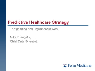 The grinding and unglamorous work
Mike Draugelis,
Chief Data Scientist
Predictive Healthcare Strategy
 