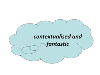 contextualised and fantastic 