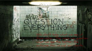 We don’t take what we see at
face value. The more we question
what we see the better the
outcome for us and our clients.
 