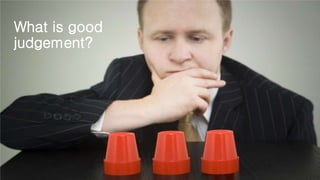 What is good
judgement?
 
