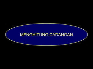 MENGHITUNG CADANGAN
 