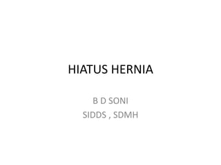 HIATUS HERNIA
B D SONI
SIDDS , SDMH
 