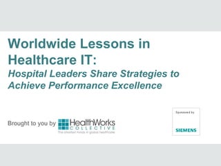 Worldwide Lessons in
Healthcare IT:
Hospital Leaders Share Strategies to
Achieve Performance Excellence


Brought to you by
 