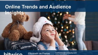 Online Trends and Audience
Insights
Elizabeth de Freitas edefreitas@connexity.com
 