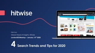 4 Search Trends and Tips for 2020
Lisa Luu
Global Head of Insights, Hitwise
LondonSEOMeetup – January 16th
2020
 