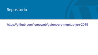 Repositorio
https://github.com/igmoweb/gutenberg-meetup-jun-2019
 