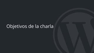 Objetivos de la charla
 