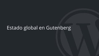 Estado global en Gutenberg
 