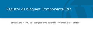 Registro de bloques: Componente Edit
- Estructura HTML del componente cuando lo vemos en el editor
 