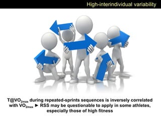 High-interindividual variability
T@VO2max during repeated-sprints sequences is inversely correlated
with VO2max ► RSS may be questionable to apply in some athletes,
especially those of high fitness
 