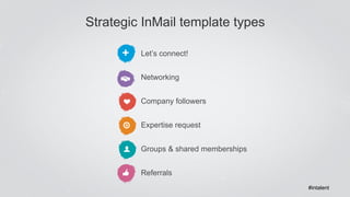 Strategic InMail template types 
Let’s connect! 
Networking 
Company followers 
Expertise request 
Groups & shared members...
