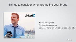 Things to consider when promoting your brand 
Recent strong hires 
Public articles or press 
Company news (on LinkedIn or ...