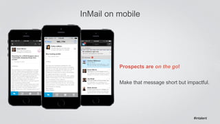 InMail on mobile 
Prospects are on the go! 
Make that message short but impactful. 
#intalent 
 