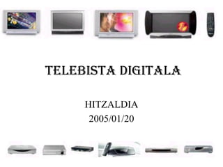 TELEBISTA DIGITALA
HITZALDIA
2005/01/20
 