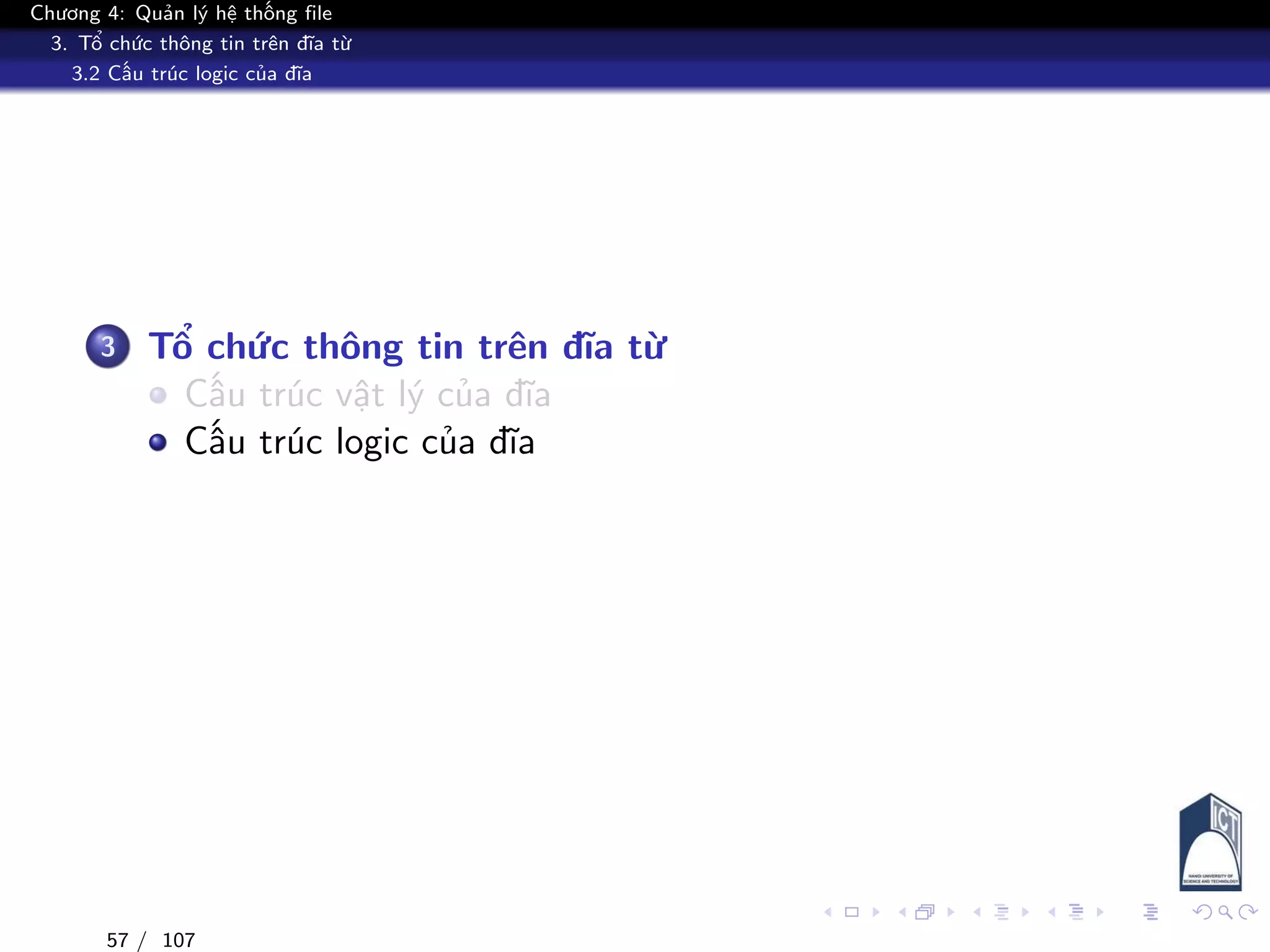 Chương 4: Quản lý hệ thống file
3. Tổ chức thông tin trên đĩa từ
3.2 Cấu trúc logic của đĩa
3 Tổ chức thông tin trên đĩa từ
Cấu trúc vật lý của đĩa
Cấu trúc logic của đĩa
57 / 107
 