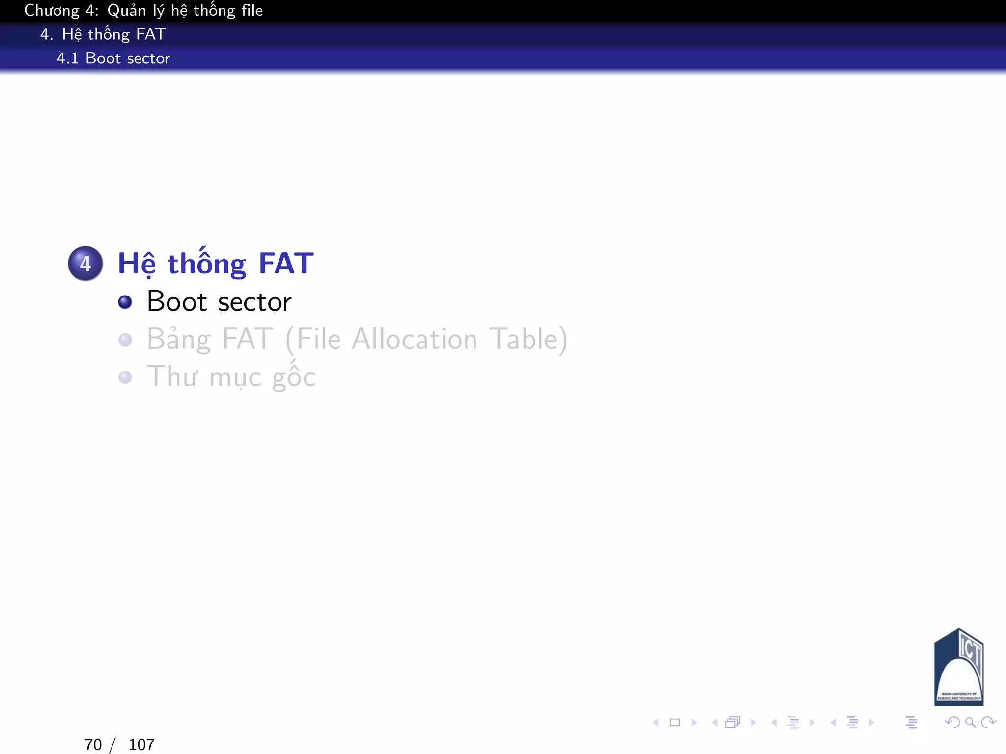 Chương 4: Quản lý hệ thống file
4. Hệ thống FAT
4.1 Boot sector
4 Hệ thống FAT
Boot sector
Bảng FAT (File Allocation Table)
Thư mục gốc
70 / 107
 