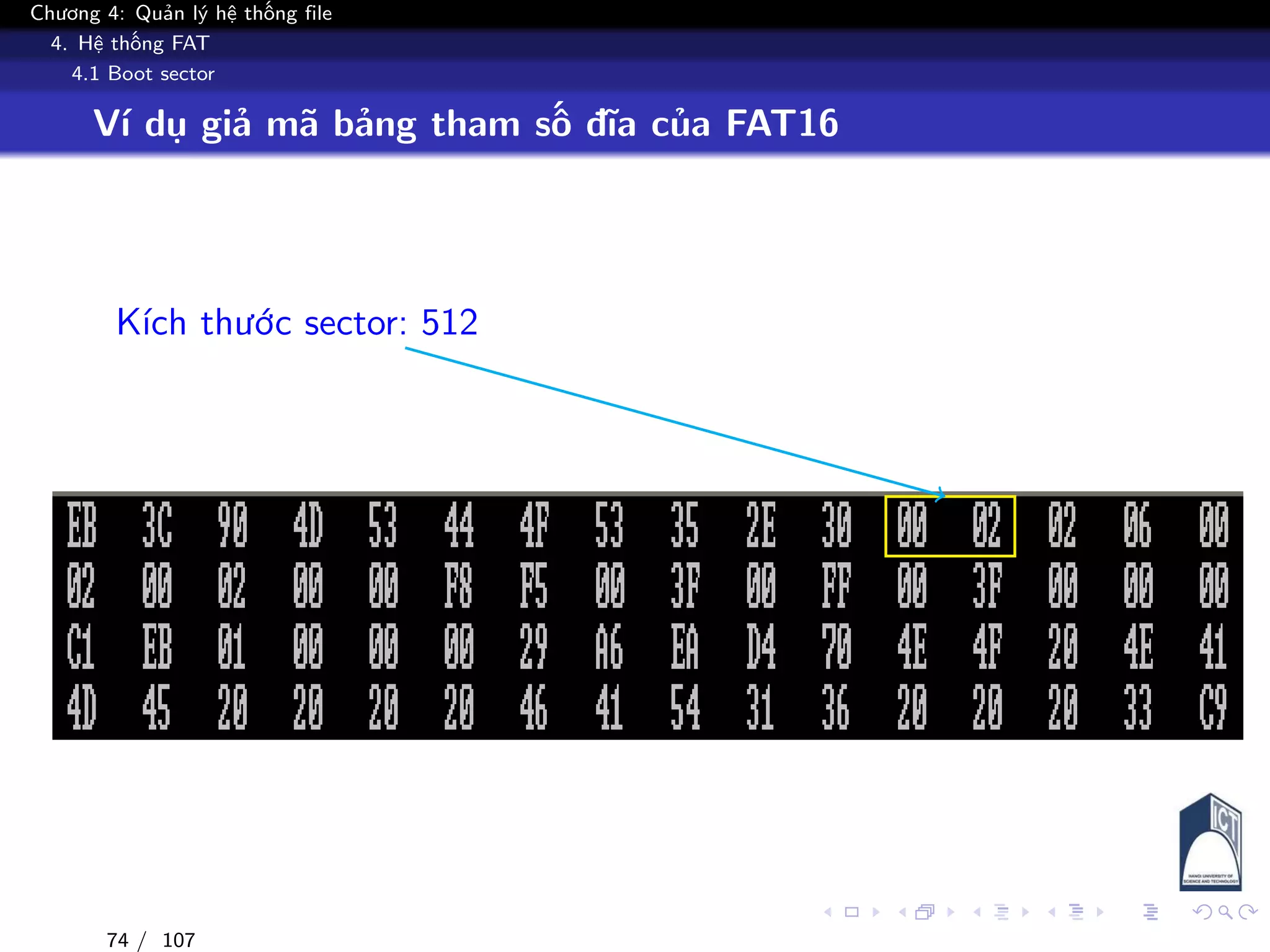 Chương 4: Quản lý hệ thống file
4. Hệ thống FAT
4.1 Boot sector
Ví dụ giả mã bảng tham số đĩa của FAT16
Kích thước sector: 512
74 / 107
 