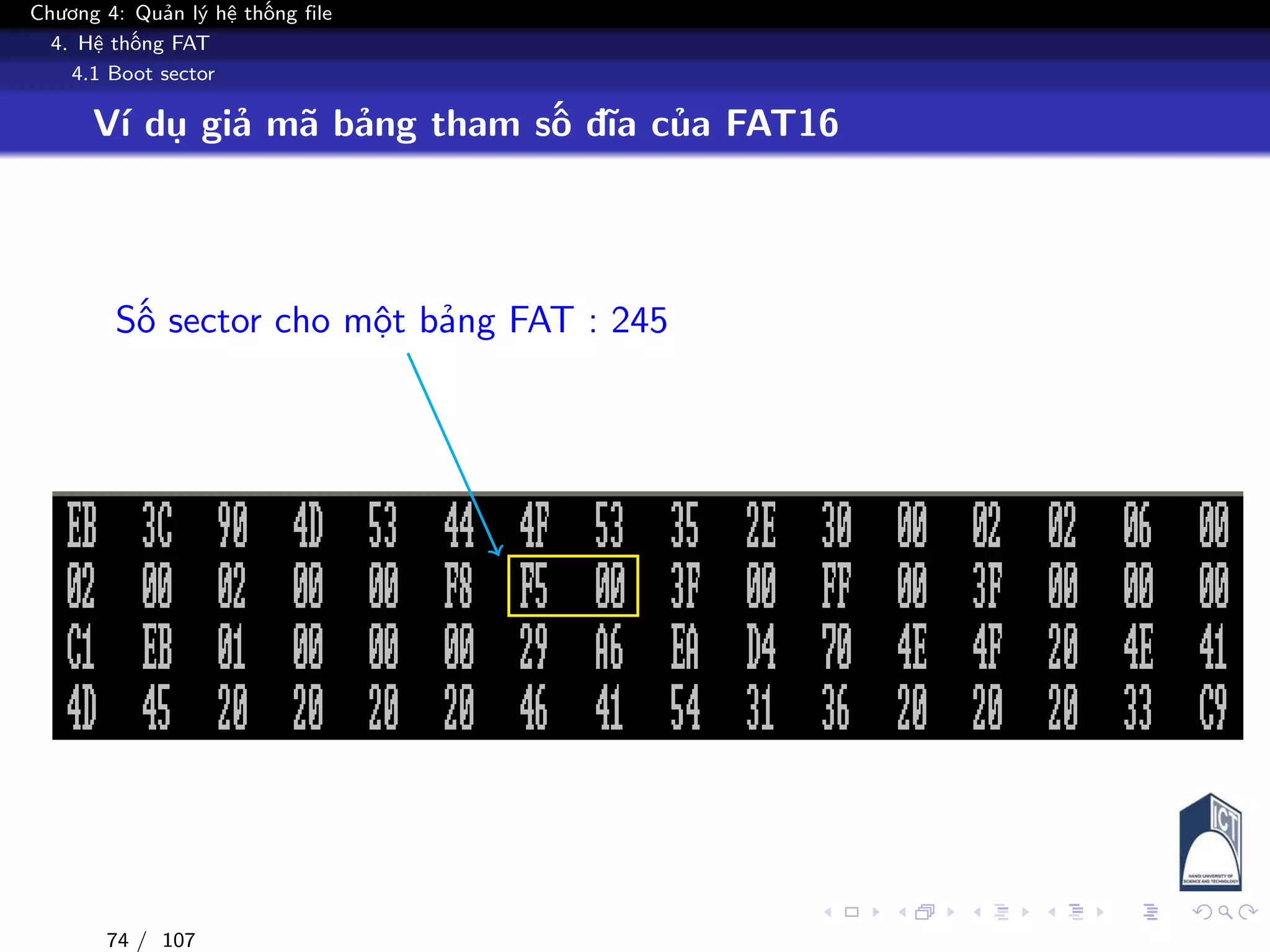 Chương 4: Quản lý hệ thống file
4. Hệ thống FAT
4.1 Boot sector
Ví dụ giả mã bảng tham số đĩa của FAT16
Số sector cho một bảng FAT : 245
74 / 107
 