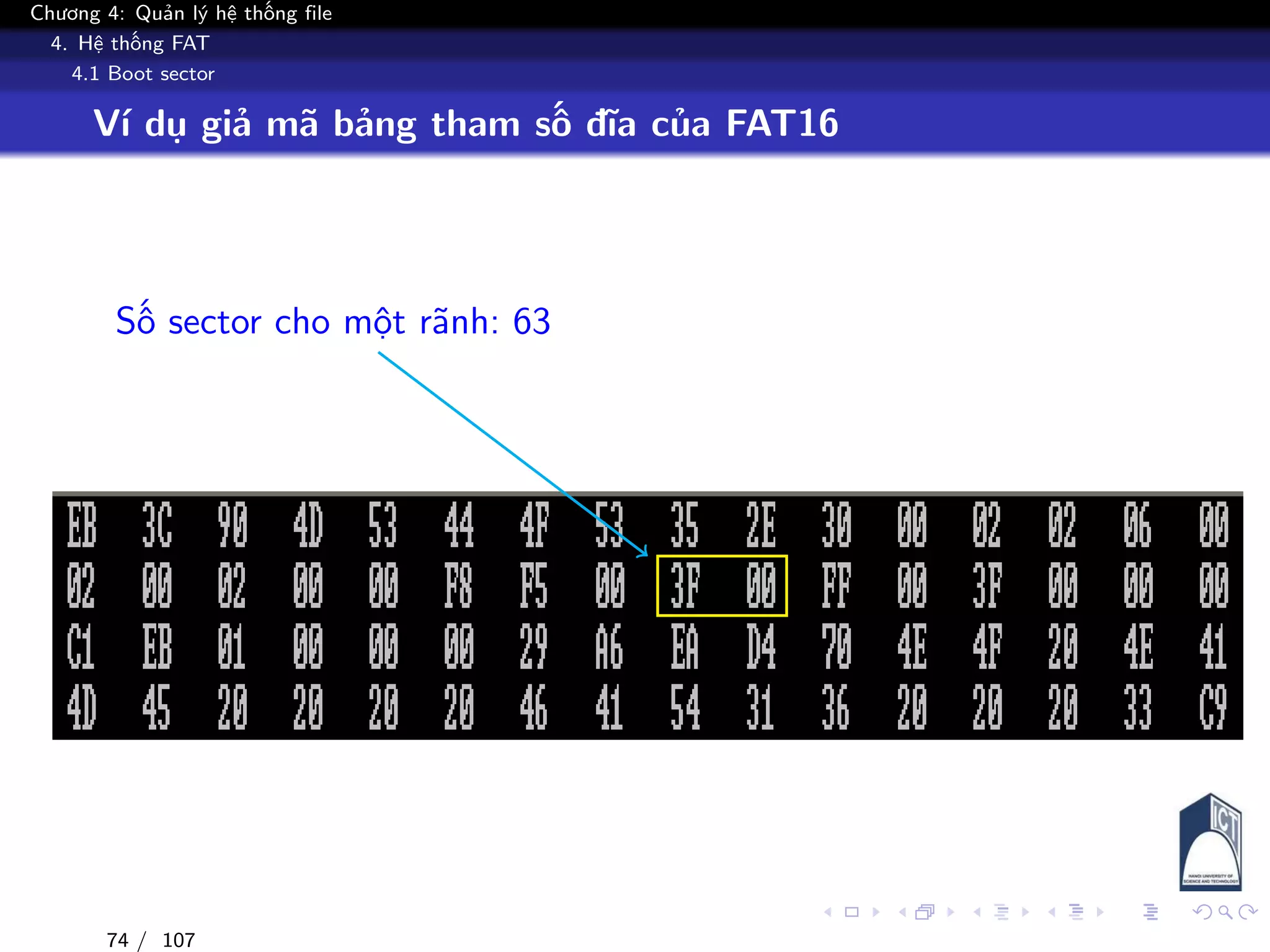 Chương 4: Quản lý hệ thống file
4. Hệ thống FAT
4.1 Boot sector
Ví dụ giả mã bảng tham số đĩa của FAT16
Số sector cho một rãnh: 63
74 / 107
 