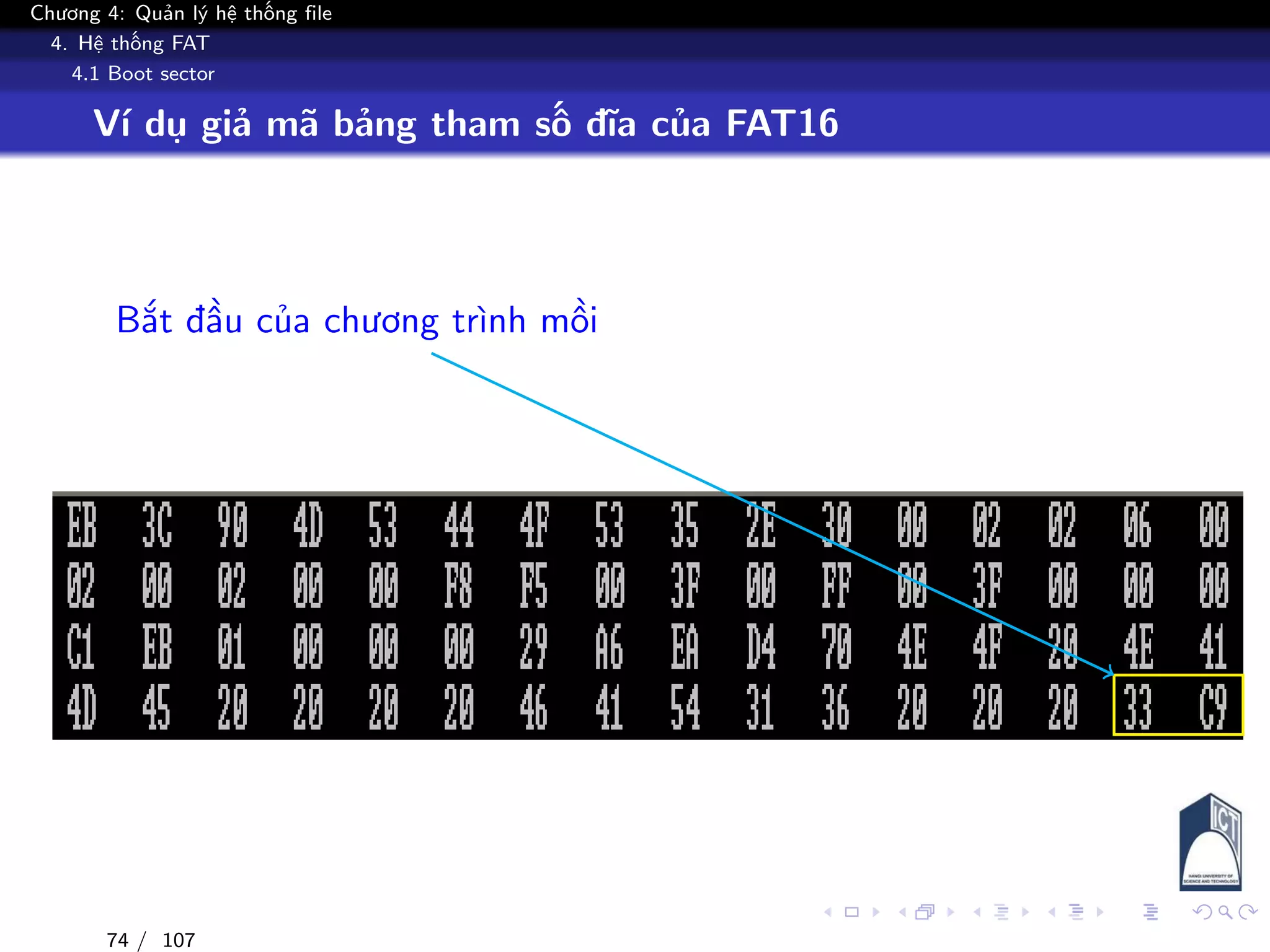 Chương 4: Quản lý hệ thống file
4. Hệ thống FAT
4.1 Boot sector
Ví dụ giả mã bảng tham số đĩa của FAT16
Bắt đầu của chương trình mồi
74 / 107
 