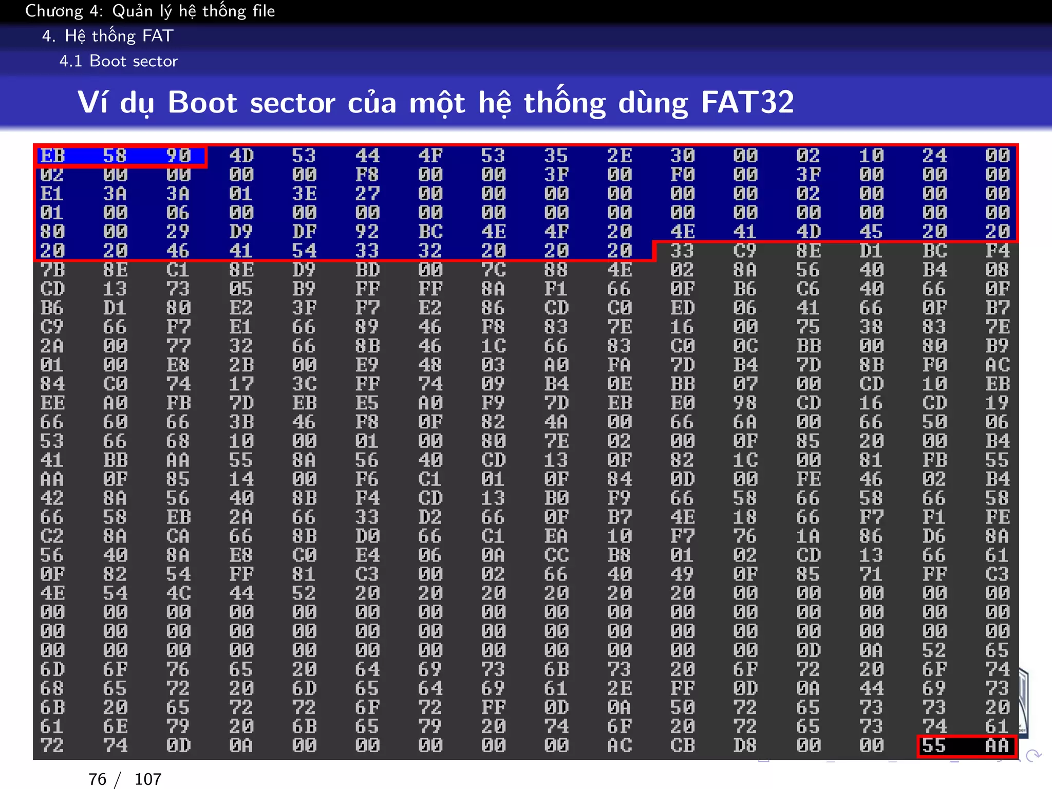 Chương 4: Quản lý hệ thống file
4. Hệ thống FAT
4.1 Boot sector
Ví dụ Boot sector của một hệ thống dùng FAT32
76 / 107
 