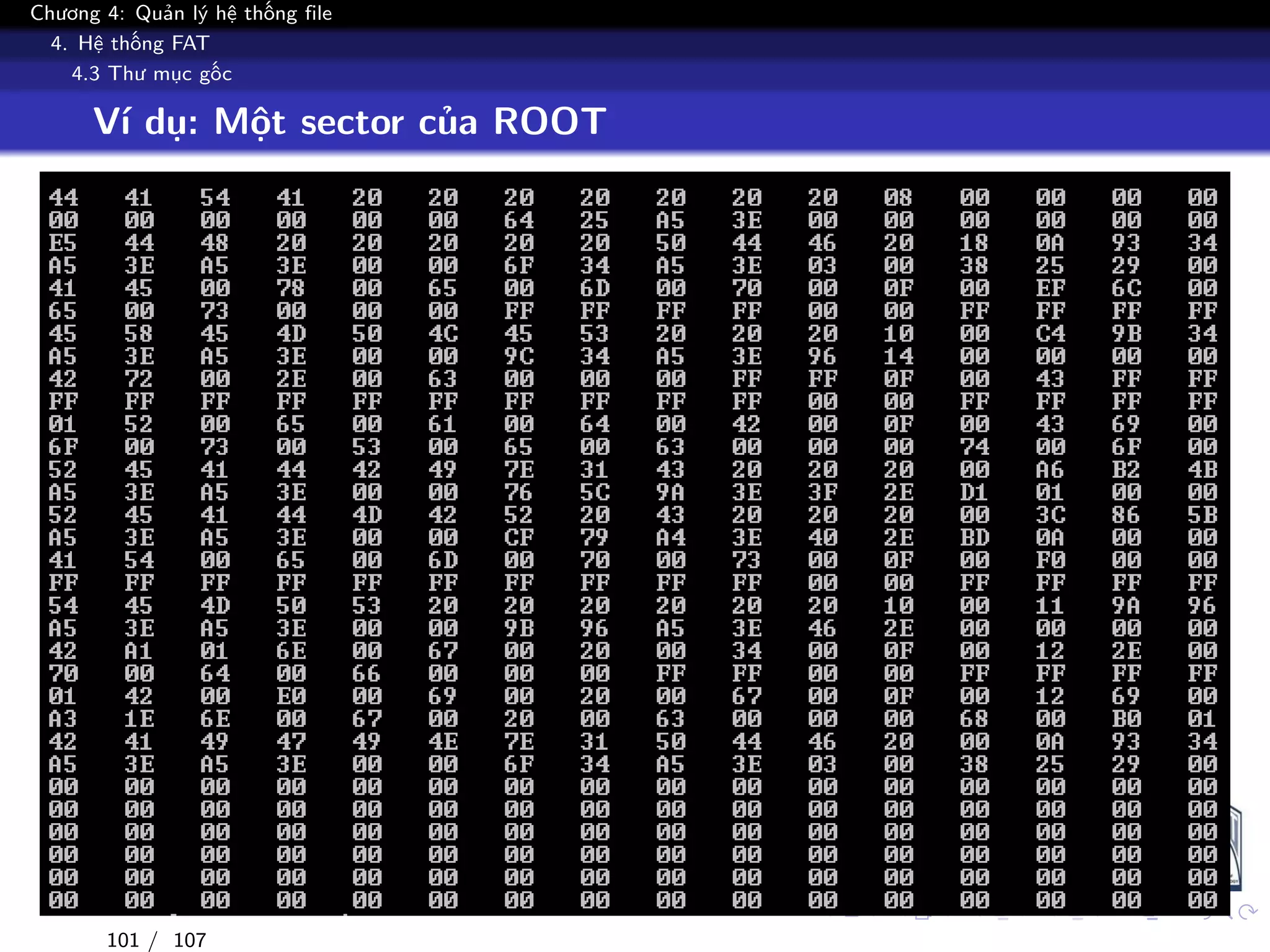 Chương 4: Quản lý hệ thống file
4. Hệ thống FAT
4.3 Thư mục gốc
Ví dụ: Một sector của ROOT
101 / 107
 