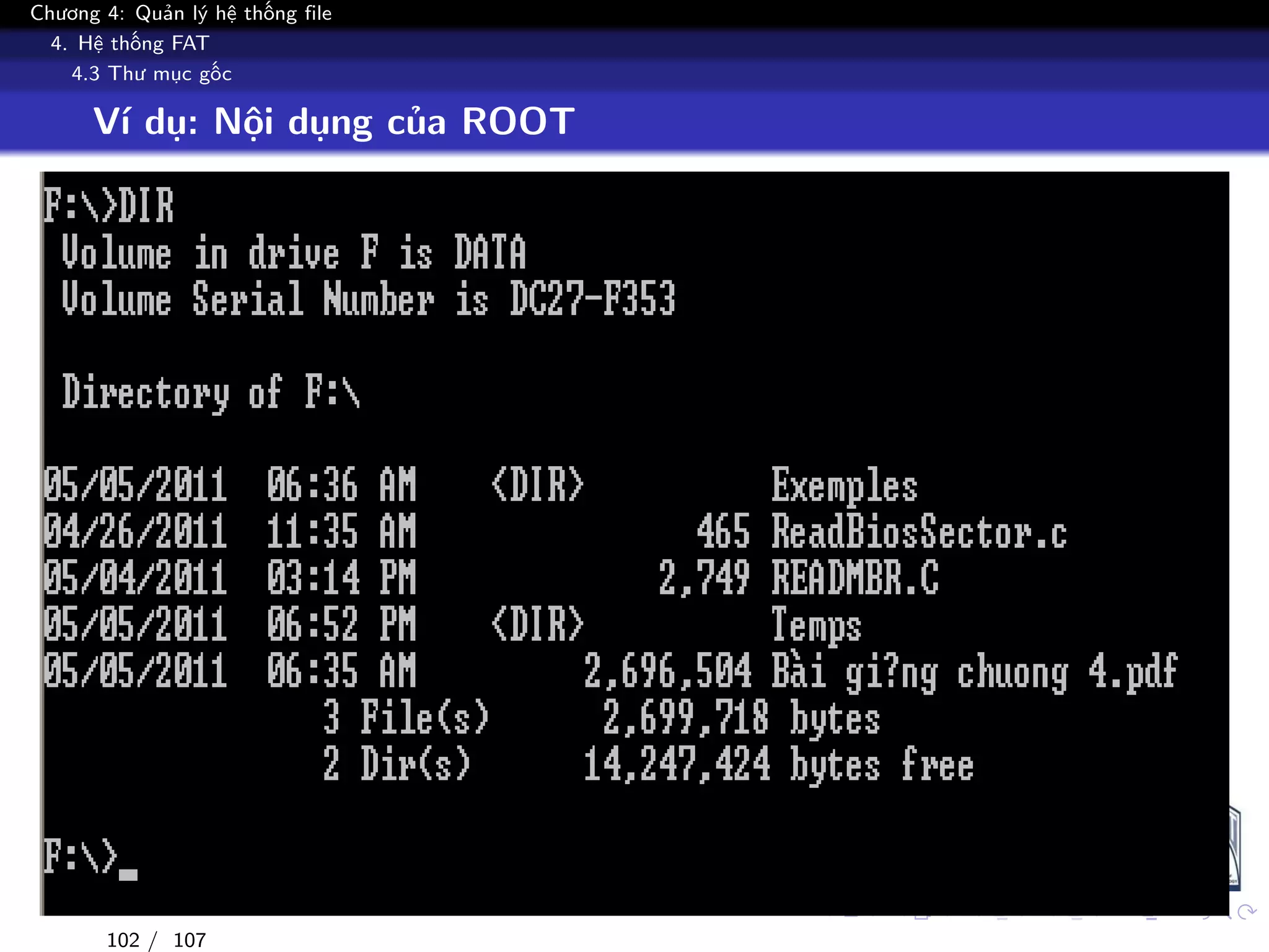Chương 4: Quản lý hệ thống file
4. Hệ thống FAT
4.3 Thư mục gốc
Ví dụ: Nội dụng của ROOT
102 / 107
 