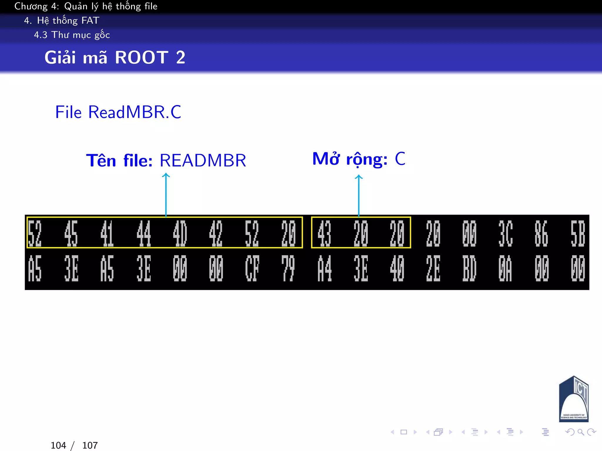 Chương 4: Quản lý hệ thống file
4. Hệ thống FAT
4.3 Thư mục gốc
Giải mã ROOT 2
File ReadMBR.C
Tên file: READMBR Mở rộng: C
104 / 107
 