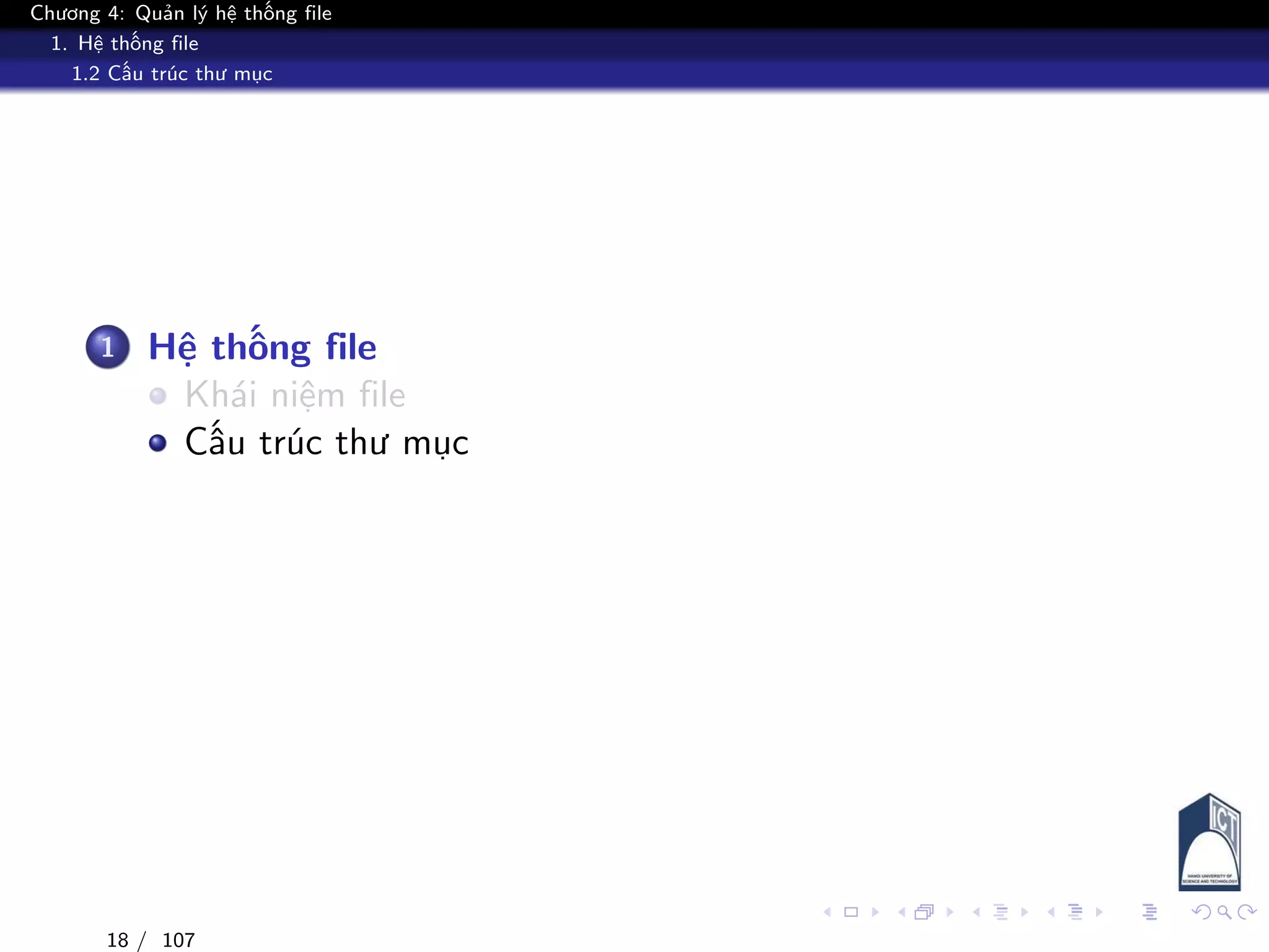 Chương 4: Quản lý hệ thống file
1. Hệ thống file
1.2 Cấu trúc thư mục
1 Hệ thống file
Khái niệm file
Cấu trúc thư mục
18 / 107
 