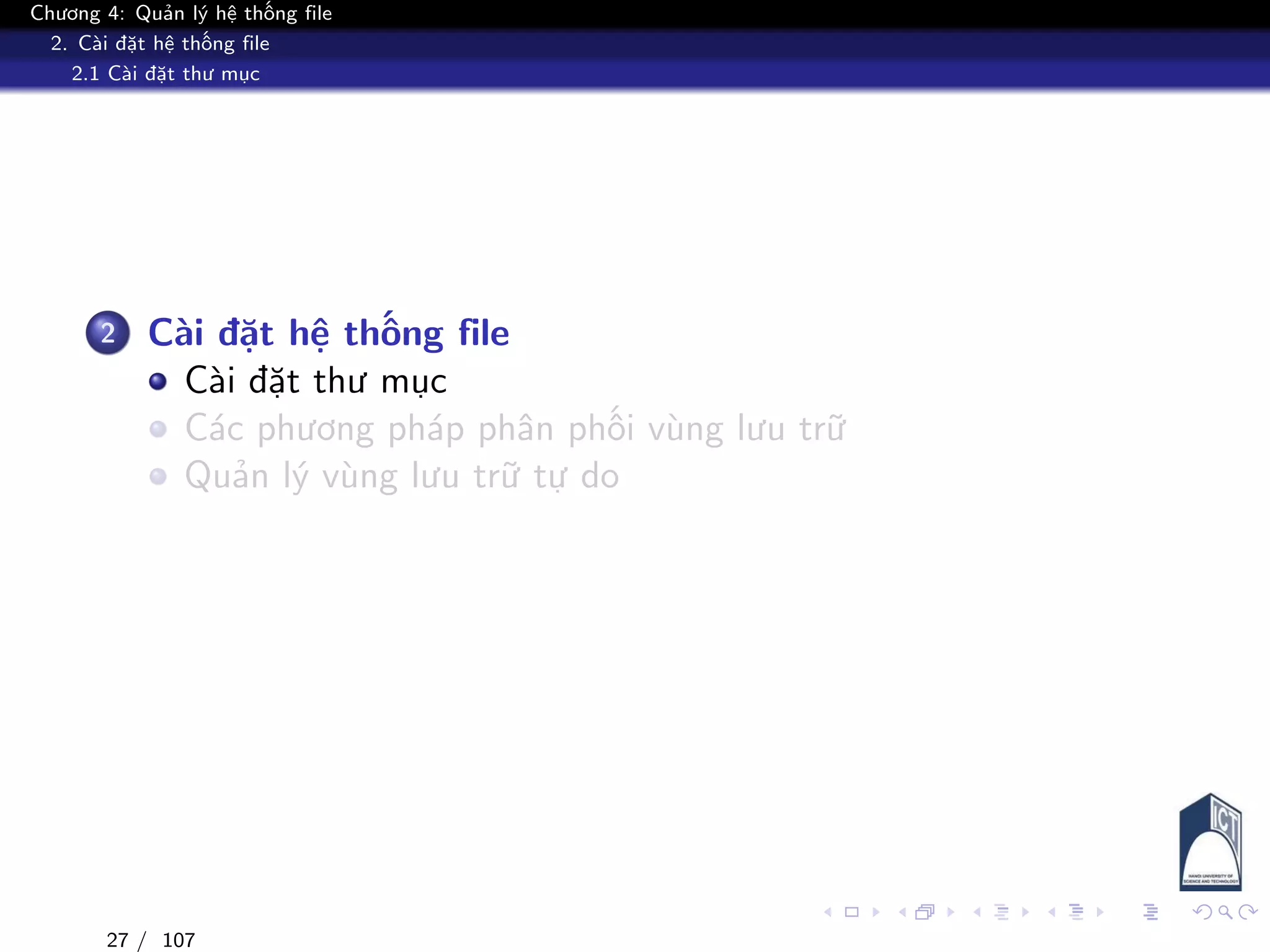 Chương 4: Quản lý hệ thống file
2. Cài đặt hệ thống file
2.1 Cài đặt thư mục
2 Cài đặt hệ thống file
Cài đặt thư mục
Các phương pháp phân phối vùng lưu trữ
Quản lý vùng lưu trữ tự do
27 / 107
 