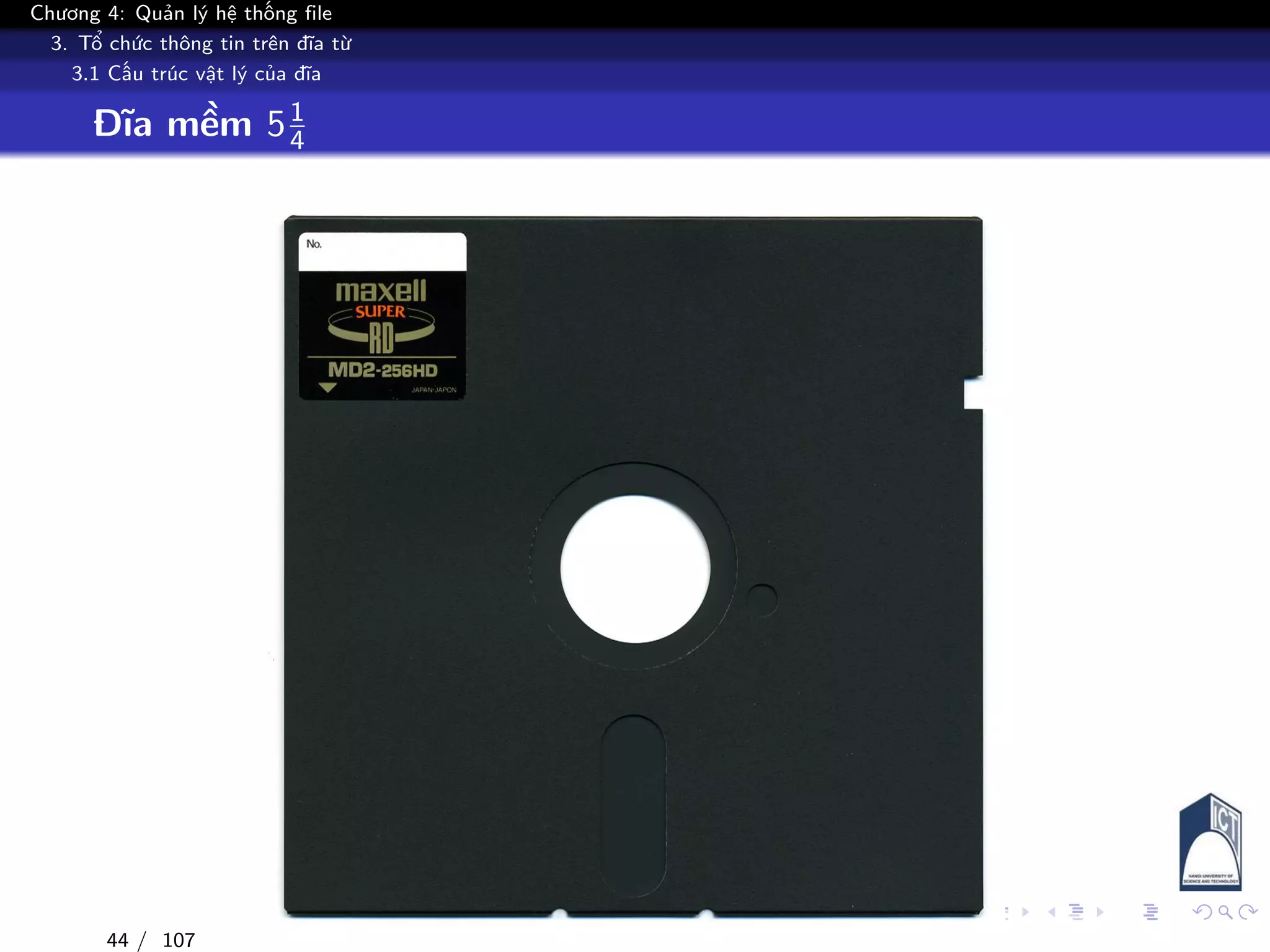 Chương 4: Quản lý hệ thống file
3. Tổ chức thông tin trên đĩa từ
3.1 Cấu trúc vật lý của đĩa
Đĩa mềm 51
4
44 / 107
 