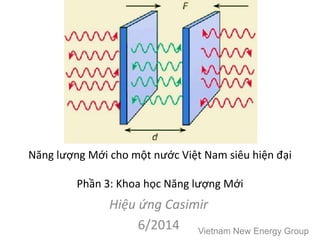 Năng lượng Mới cho một nước Việt Nam siêu hiện đại
Phần 3: Khoa học Năng lượng Mới
Hiệu ứng Casimir
6/2014 Vietnam New Energy Group
 