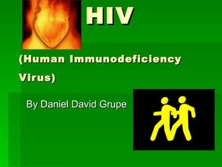 HIV   (Human Immunodeficiency Virus)   By Daniel David Grupe 