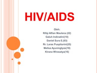 HIV/AIDS Oleh:  Rifqi Alfian Maulana (22) Galuh Indiradini(10) Daniel Sura E.(03) Rr. Laras Puspitorini(25) Melisa Ayuningtyas(18) Kirana Wirasatya(16) 