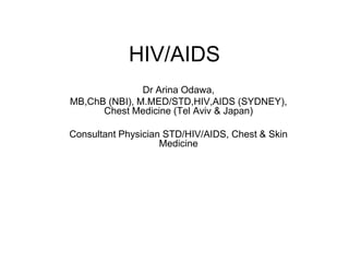 HIV/AIDS
Dr Arina Odawa,
MB,ChB (NBI), M.MED/STD,HIV,AIDS (SYDNEY),
Chest Medicine (Tel Aviv & Japan)
Consultant Physician STD/HIV/AIDS, Chest & Skin
Medicine
 