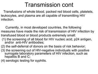 Transmission cont
Transfusions of whole blood, packed red blood cells, platelets,
leukocytes, and plasma are all capable o...